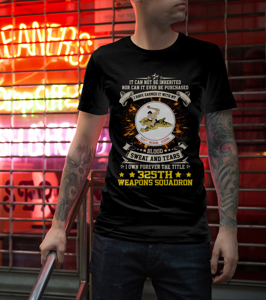 I HAVE EARNED IT WITH MY BLOOD SWEAT AND TEARS 325TH BOMB SQDN 325TH WEAPONS SQUADRON T-Shirt