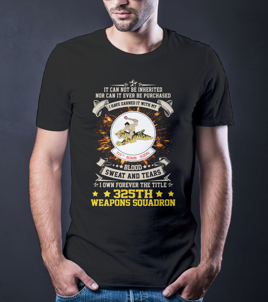 I HAVE EARNED IT WITH MY BLOOD SWEAT AND TEARS 325TH BOMB SQDN 325TH WEAPONS SQUADRON T-Shirt