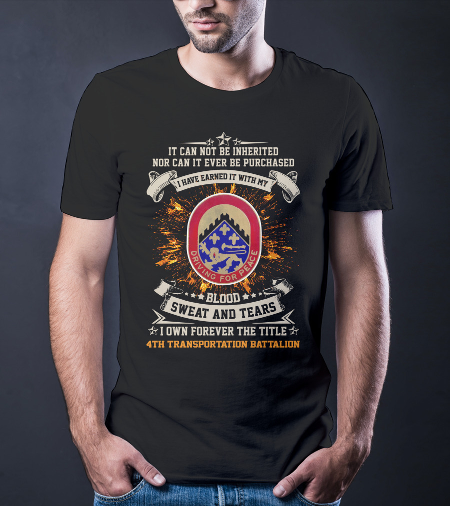 4Th Transportation Battalion Driving For Peace Blood Sweat And Tears It Cannot Be Inherited Nor Purchased T-Shirt
