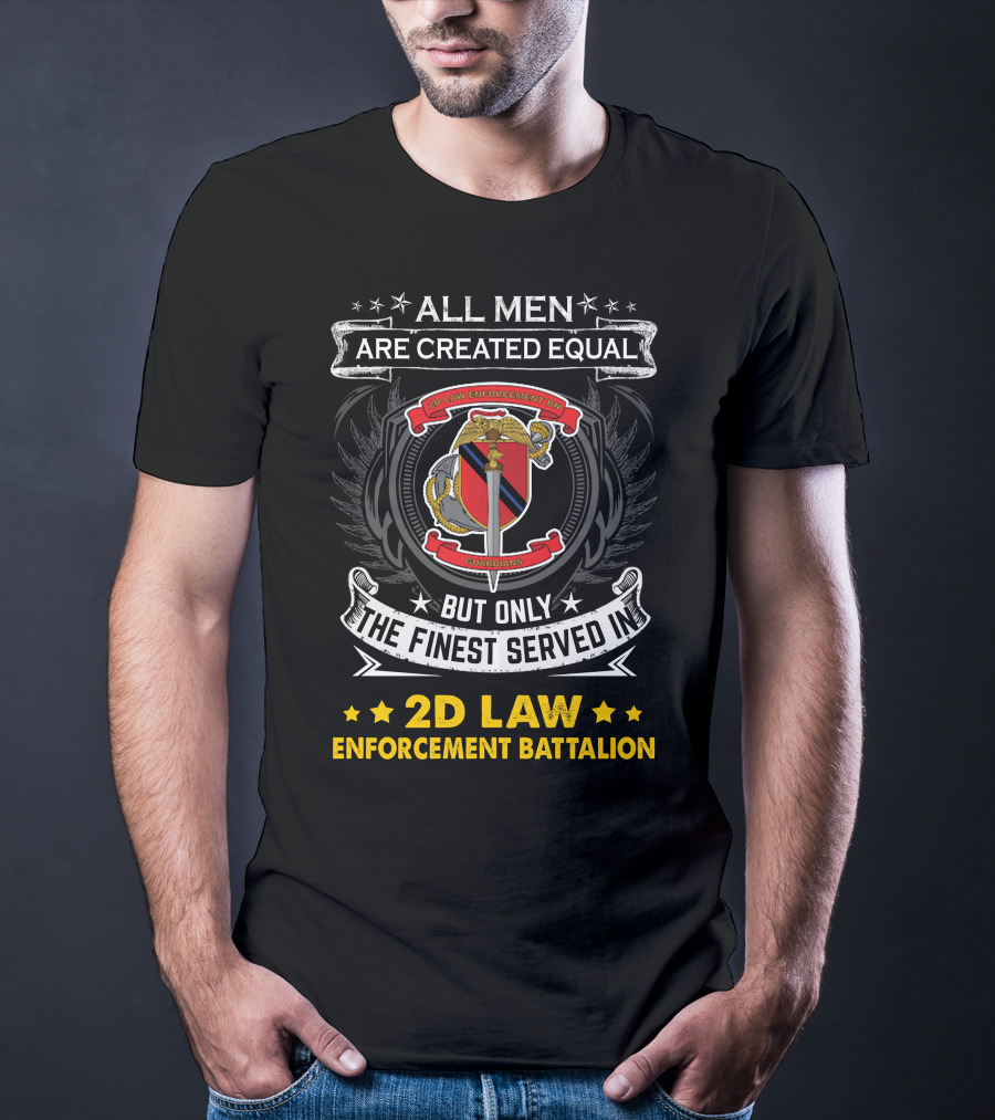 All Men Are Created Equal But Only The Finest Served In 2D Law Enforcement Battalion T-Shirt