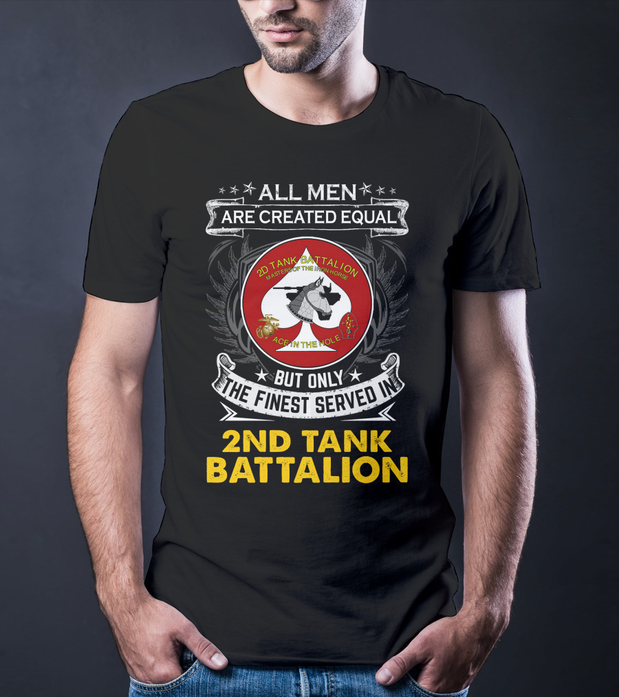 ALL MEN ARE CREATED EQUAL BUT ONLY THE FINEST SERVED IN 2ND TANK BATTALION MASTER OF THE IRON HORSE ACE IN THE HOLE T-Shirt