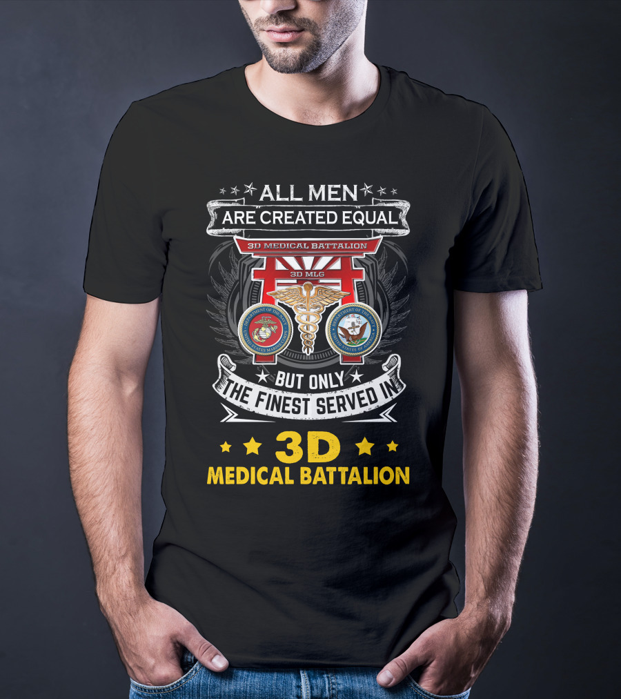 ALL MEN ARE CREATED EQUAL BUT ONLY THE FINEST SERVED IN 3D MEDICAL BATTALION 3D MLG T-Shirt