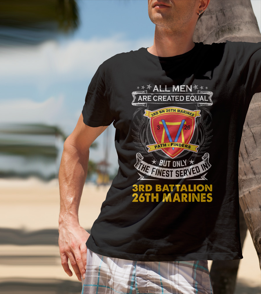ALL MEN ARE CREATED EQUAL BUT ONLY THE FINEST SERVED IN 3RD BATTALION 26TH MARINES 3RD BN 26TH MARINES PATH FINDERS T-Shirt