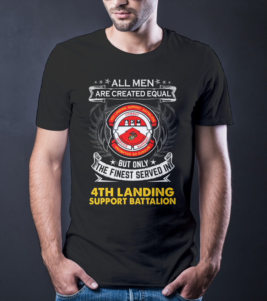 All Men Are Created Equal Only The Finest Served In 4Th Landing Support Battalion Combat Logistics Service Support Promptus Ad Eundum Badge T-Shirt