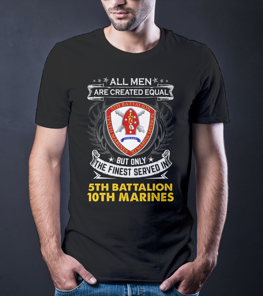 All Men Are Created Equal But Only The Finest Served In 5th Battalion 10th Marines 2nd Marine Division Steel Rain T-Shirt