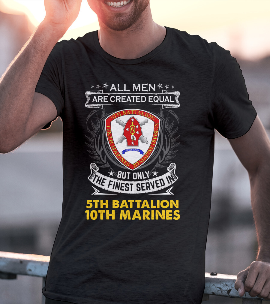All Men Are Created Equal But Only The Finest Served In 5th Battalion 10th Marines 2nd Marine Division Steel Rain T-Shirt