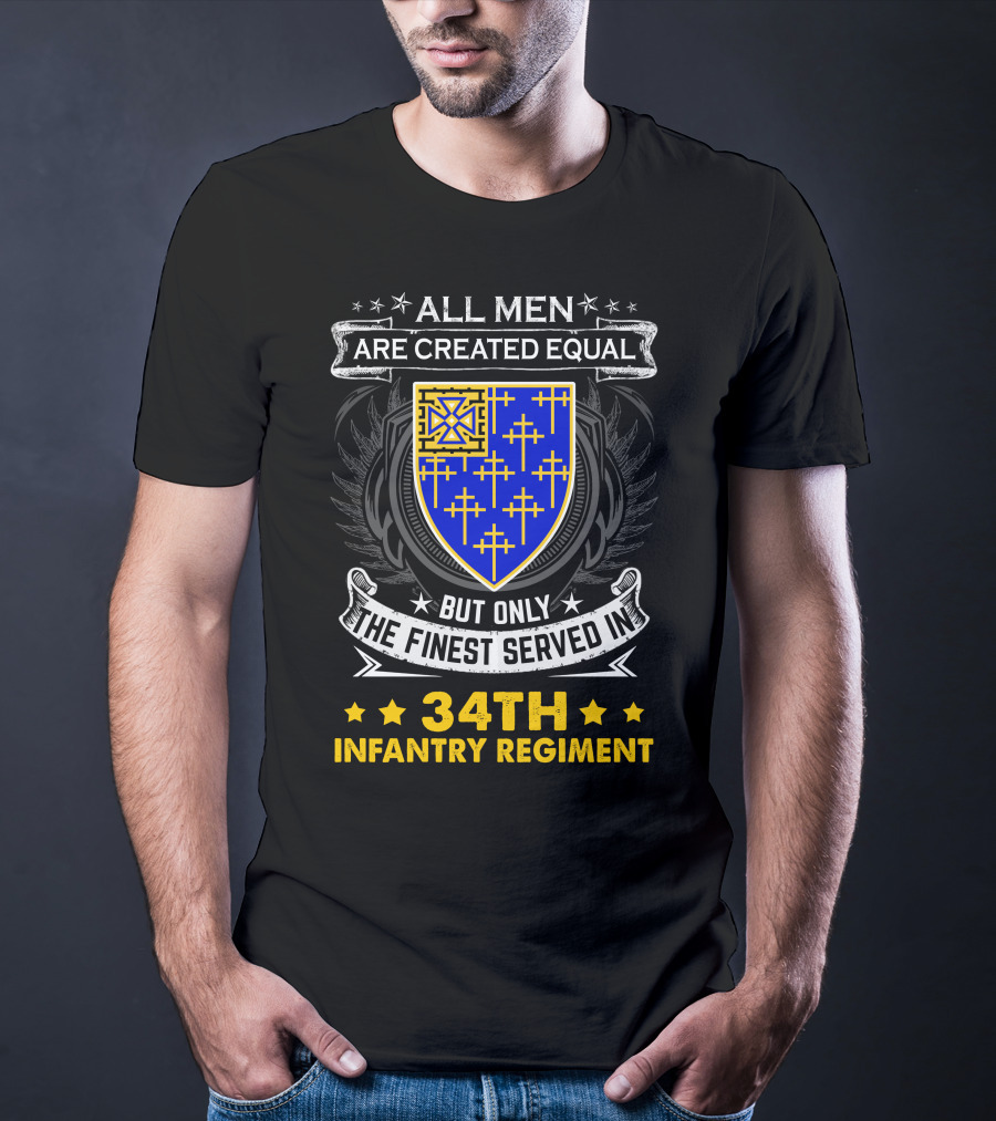 All Men Are Created Equal But Only The Finest Served In 34Th Infantry Regiment Crest And Badge T-Shirt