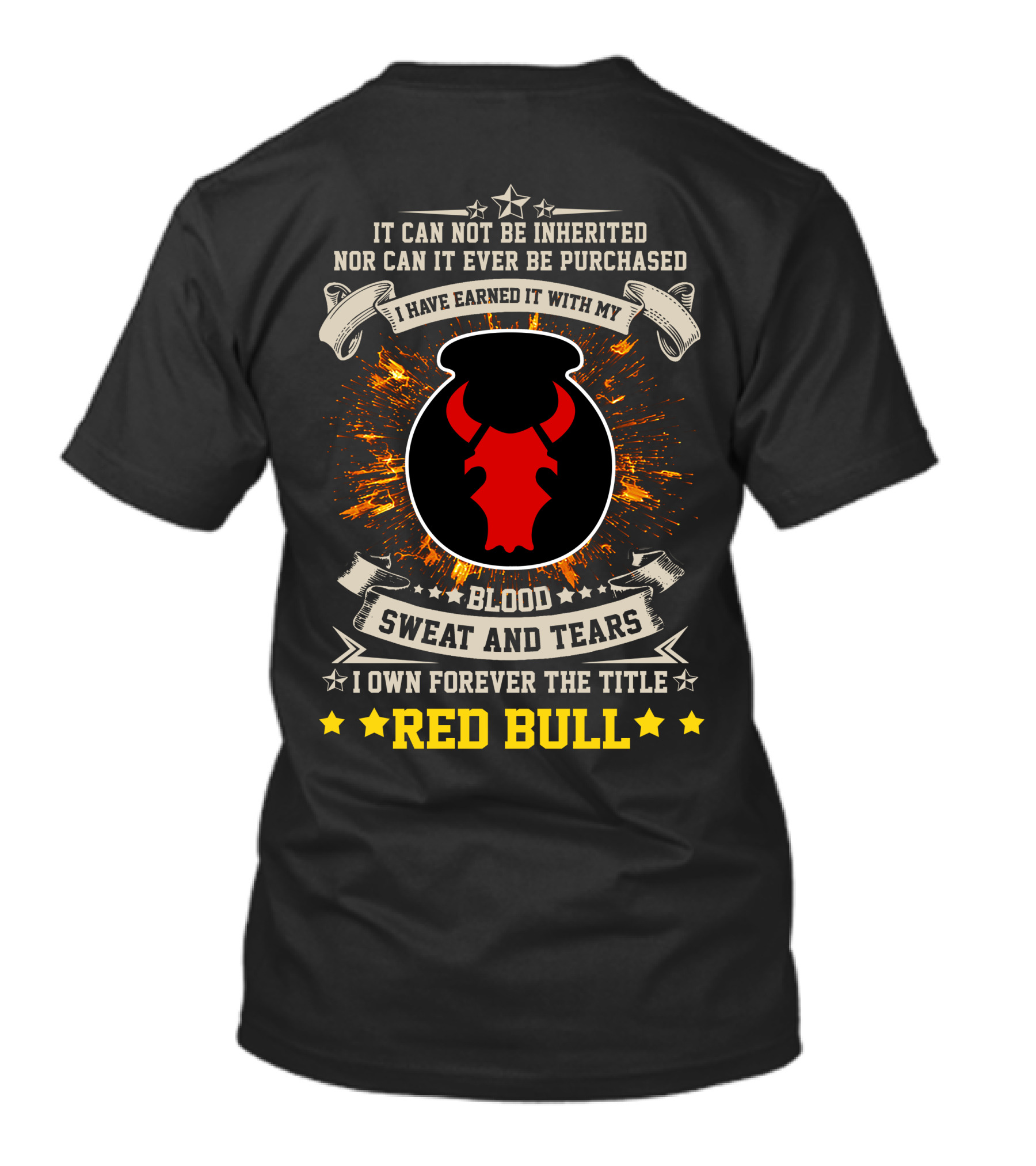 I HAVE EARNED IT WITH MY BLOOD SWEAT AND TEARS I OWN FOREVER THE TITLE RED BULL T-Shirt