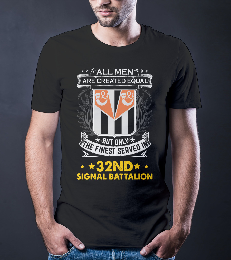 ALL MEN ARE CREATED EQUAL BUT ONLY THE FINEST SERVED IN 32ND SIGNAL BATTALION T-Shirt