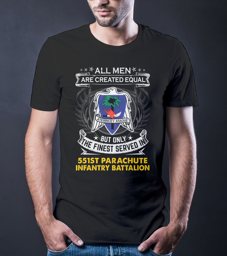 All Men Are Created Equal But Only The Finest Served In 551st Parachute Infantry Battalion Aterricey Ataque T-Shirt