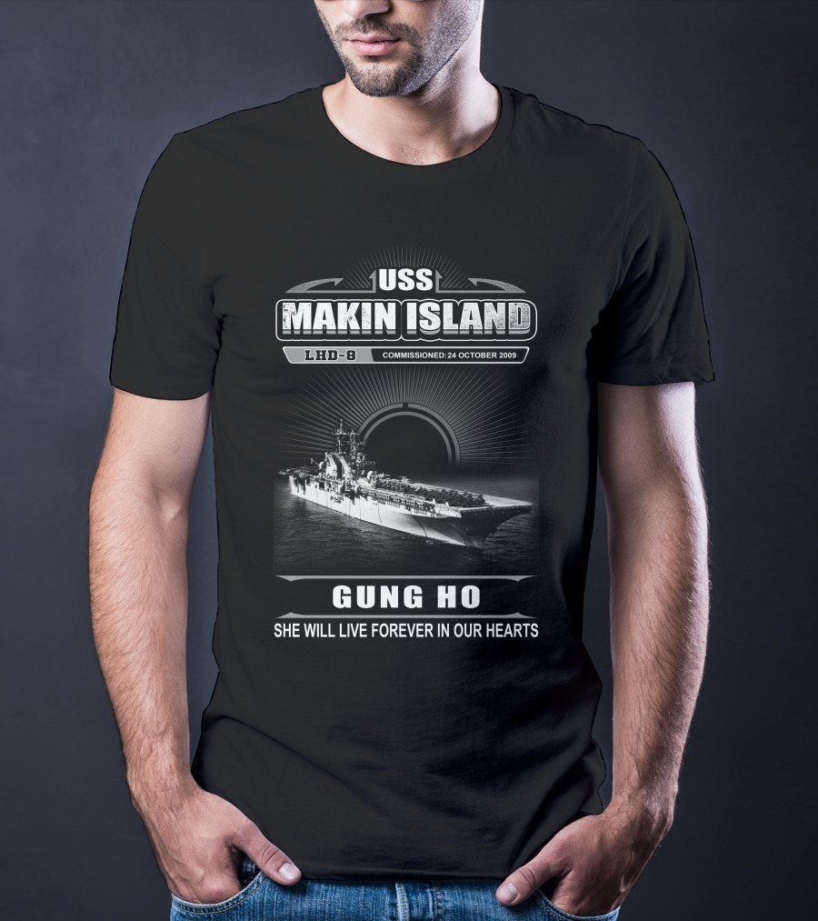Uss Makin Island Lhd-8 Commissioned 24 October 2009 Gung Ho She Will Live Forever In Our Hearts T-Shirt