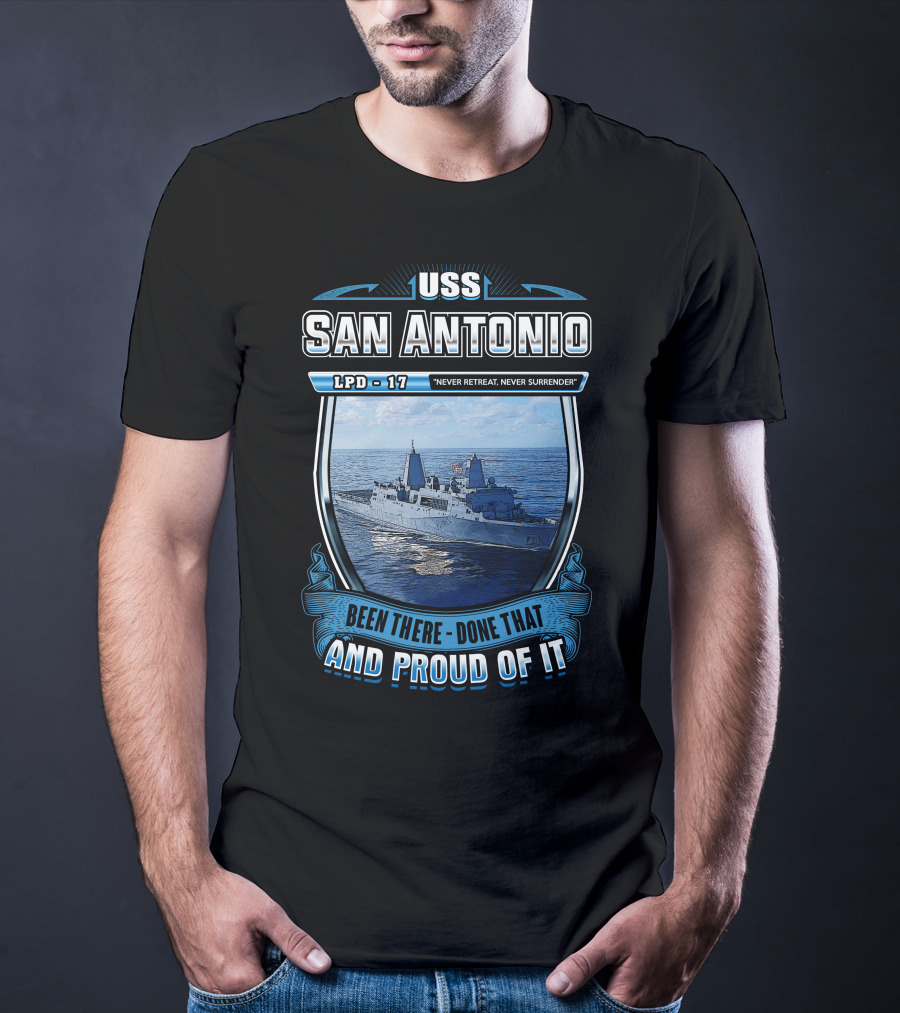 Uss San Antonio Lpd-17 Never Retreat Never Surrender Been There Done That And Proud Of It T-Shirt