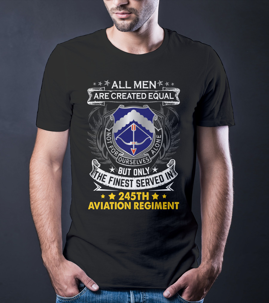 All Men Are Created Equal But Only The Finest Served In 245Th Aviation Regiment T-Shirt