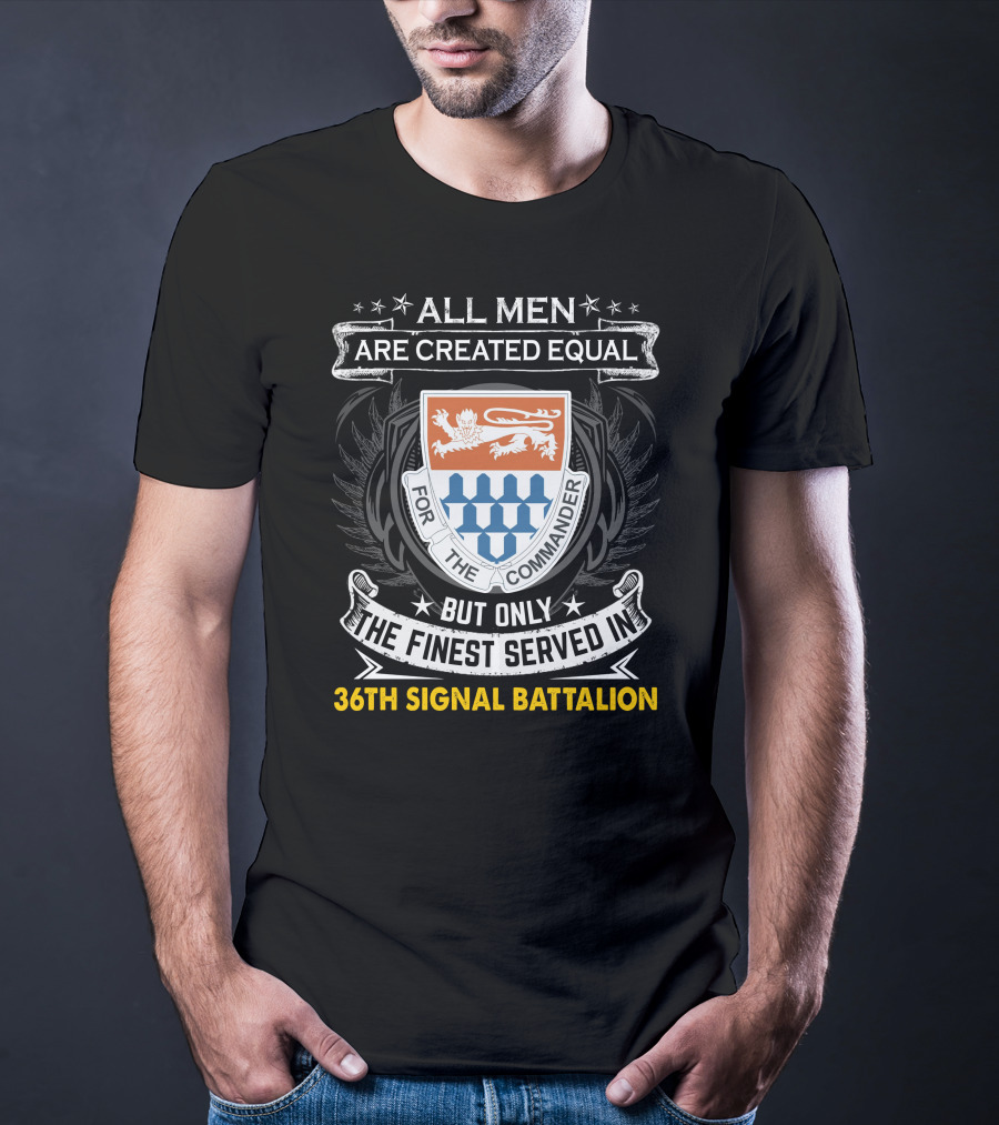 All Men Are Created Equal But Only The Finest Served In 36th Signal Battalion T-Shirt