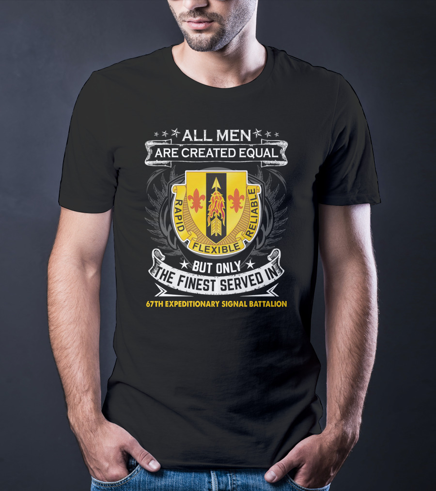 All Men Are Created Equal But Only The Finest Served In 67th Expeditionary Signal Battalion Rapid Flexible Reliable T-Shirt