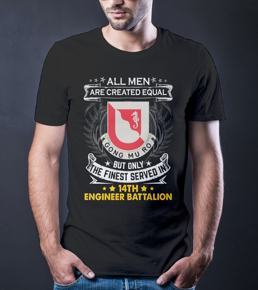 All Men Are Created Equal But Only The Finest Served In 14Th Engineer Battalion Gong Mu Ro T-Shirt