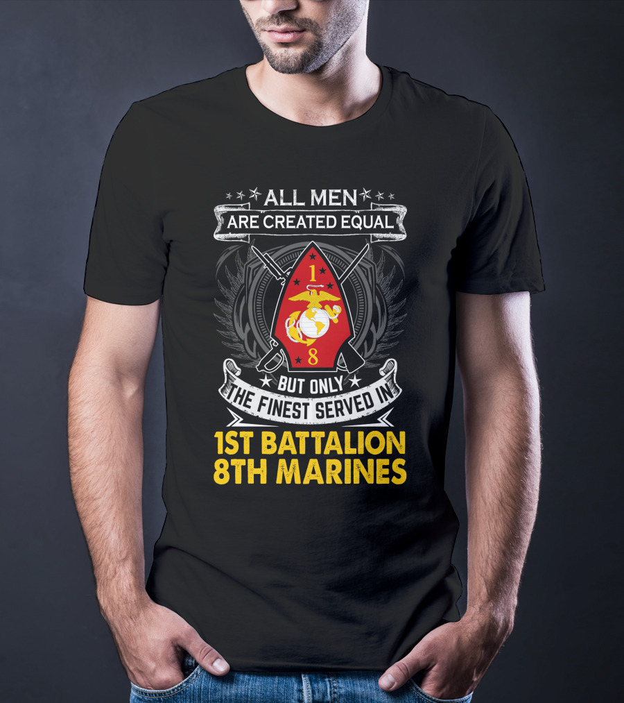 All Men Are Created Equal But Only The Finest Served In 1St Battalion 8Th Marines T-Shirt
