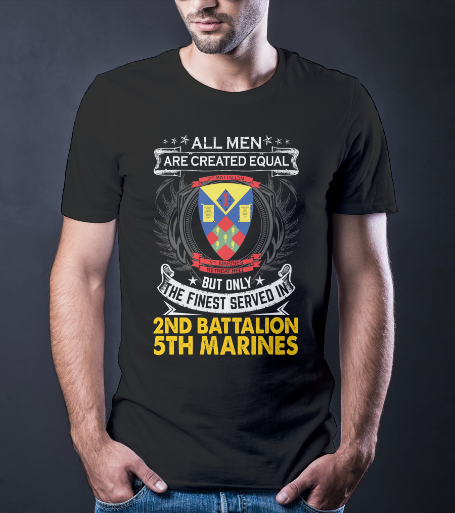 All Men Are Created Equal But Only The Finest Served In 2Nd Battalion 5Th Marines Retreat Hell T-Shirt