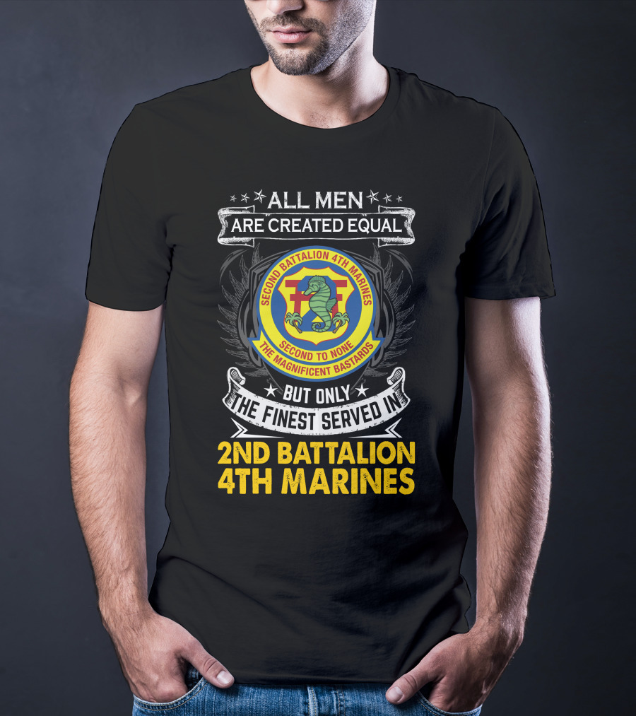 All Men Are Created Equal But Only The Finest Served In 2Nd Battalion 4Th Marines Second To None The Magnificent Bastards T-Shirt