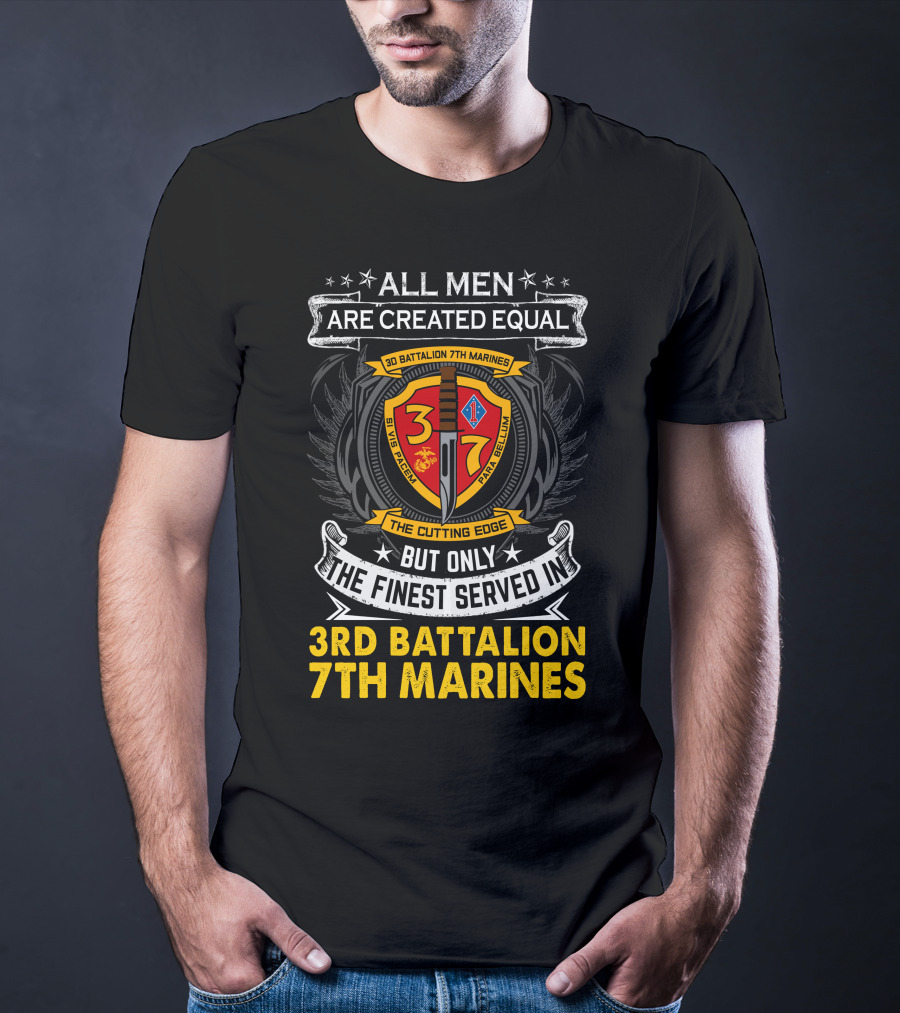 All Men Are Created Equal But Only The Finest Served In 3Rd Battalion 7Th Marines The Cutting Edge T-Shirt