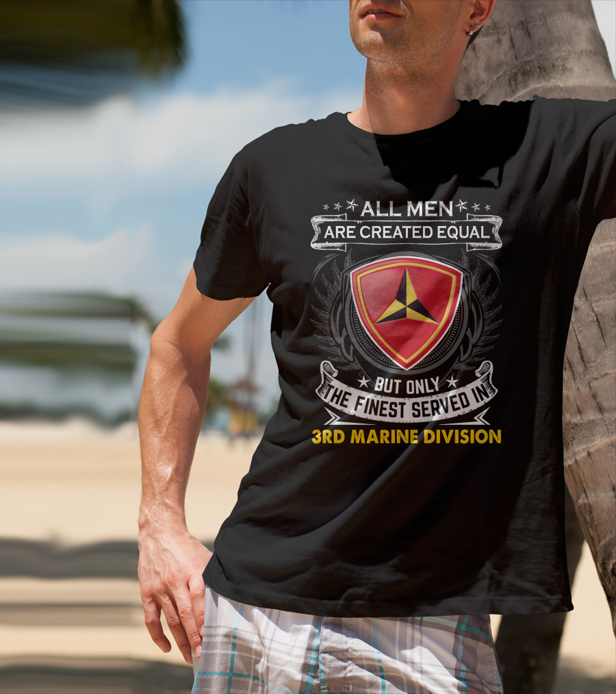 All Men Are Created Equal But Only The Finest Served In 3Rd Marine Division T-Shirt