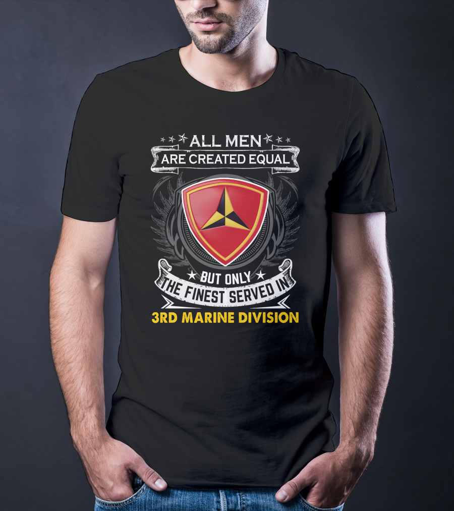 All Men Are Created Equal But Only The Finest Served In 3Rd Marine Division T-Shirt