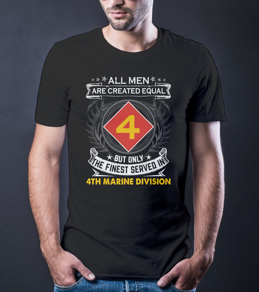 All Men Are Created Equal But Only The Finest Served In 4Th Marine Division T-Shirt