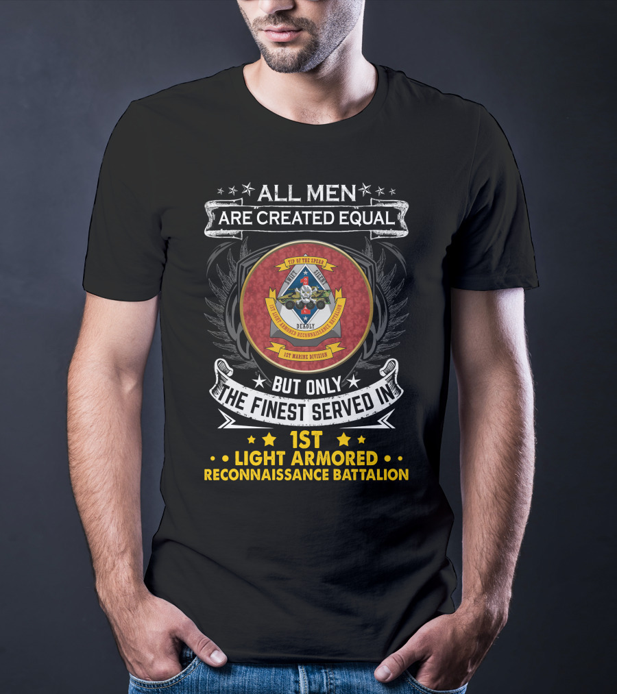 ALL MEN ARE CREATED EQUAL BUT ONLY THE FINEST SERVED IN 1ST LIGHT ARMORED RECONNAISSANCE BATTALION T-Shirt
