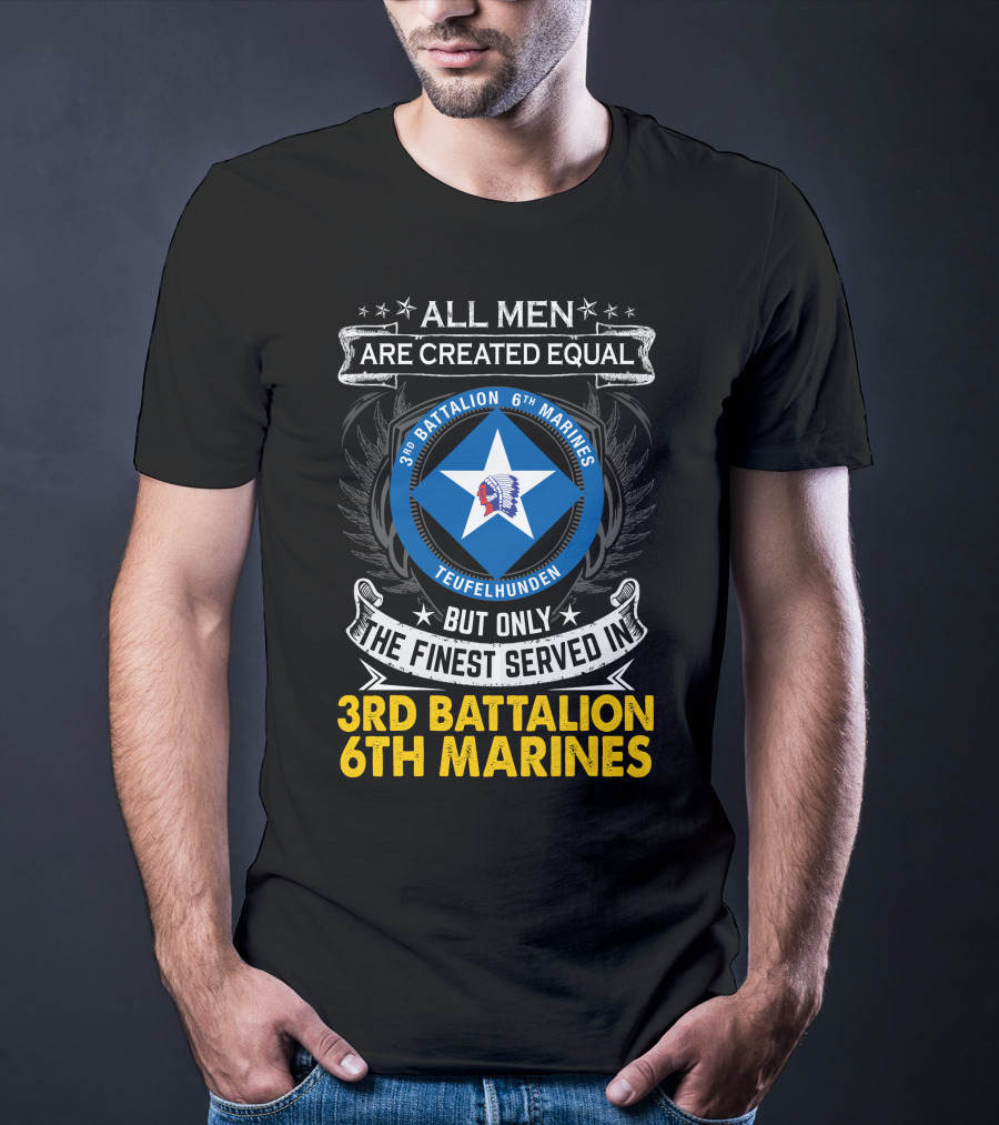 All Men Are Created Equal But Only The Finest Served In 3Rd Battalion 6Th Marines Teufelhunden T-Shirt