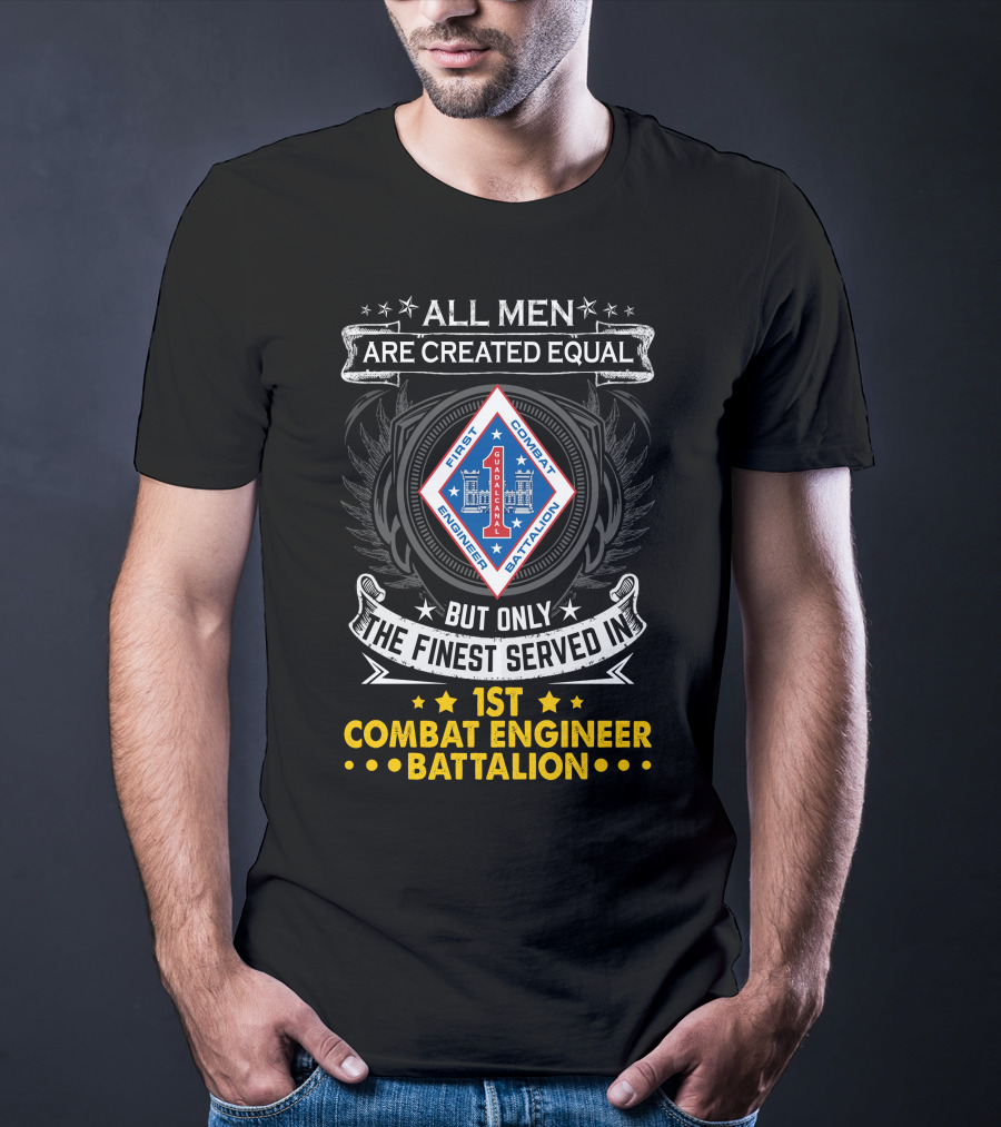 All Men Are Created Equal But Only The Finest Served In 1st Combat Engineer Battalion T-Shirt