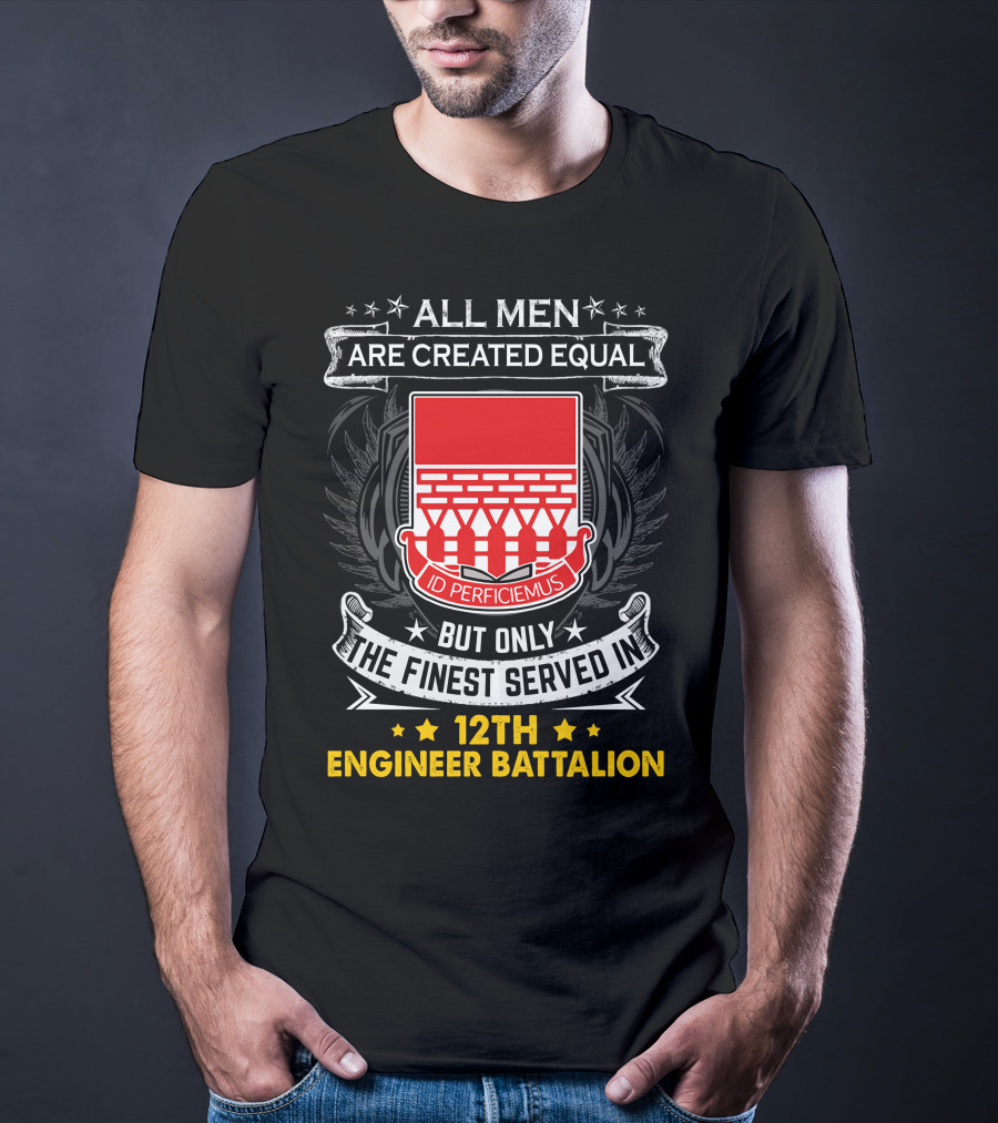All Men Are Created Equal But Only The Finest Served In 12th Engineer Battalion T-Shirt