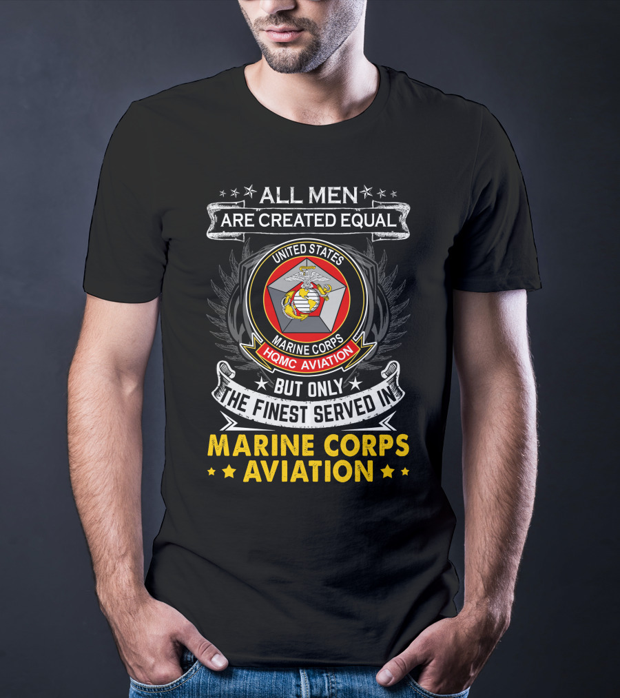 All Men Are Created Equal But Only The Finest Served In Marine Corps Aviation United States HQMC Aviation T-Shirt
