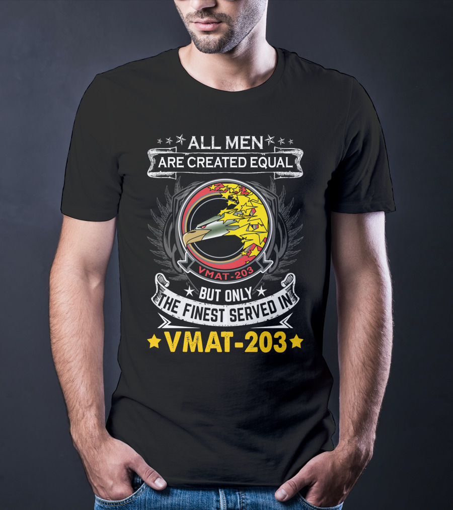 ALL MEN ARE CREATED EQUAL BUT ONLY THE FINEST SERVED IN VMAT 203 T-Shirt