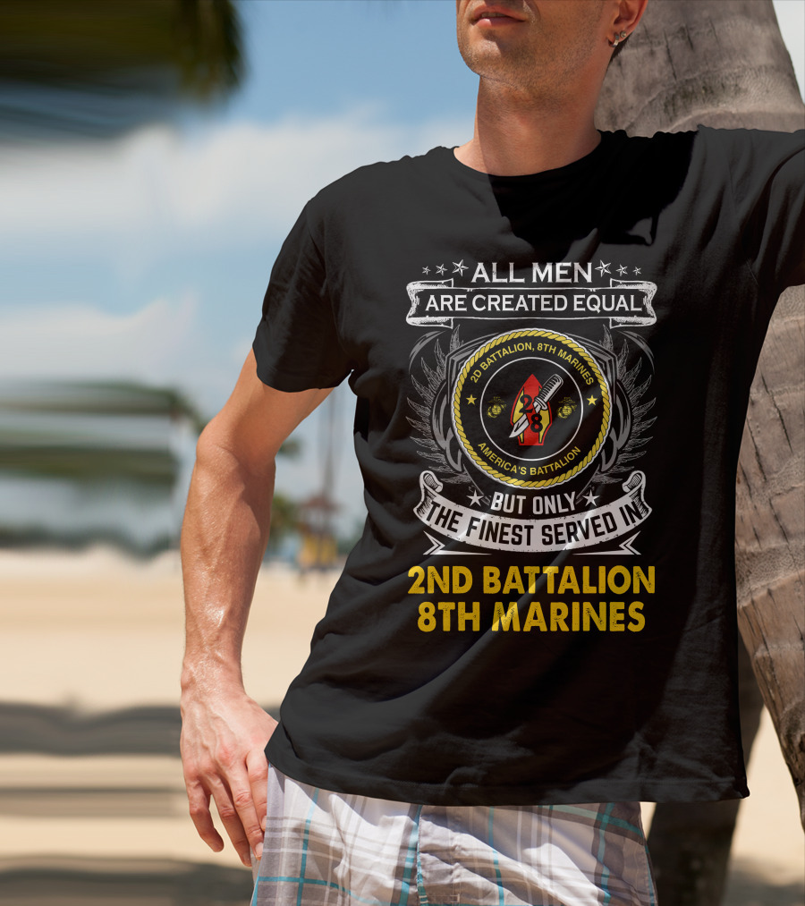 All Men Are Created Equal But Only The Finest Served In 2Nd Battalion 8Th Marines America's Battalion T-Shirt