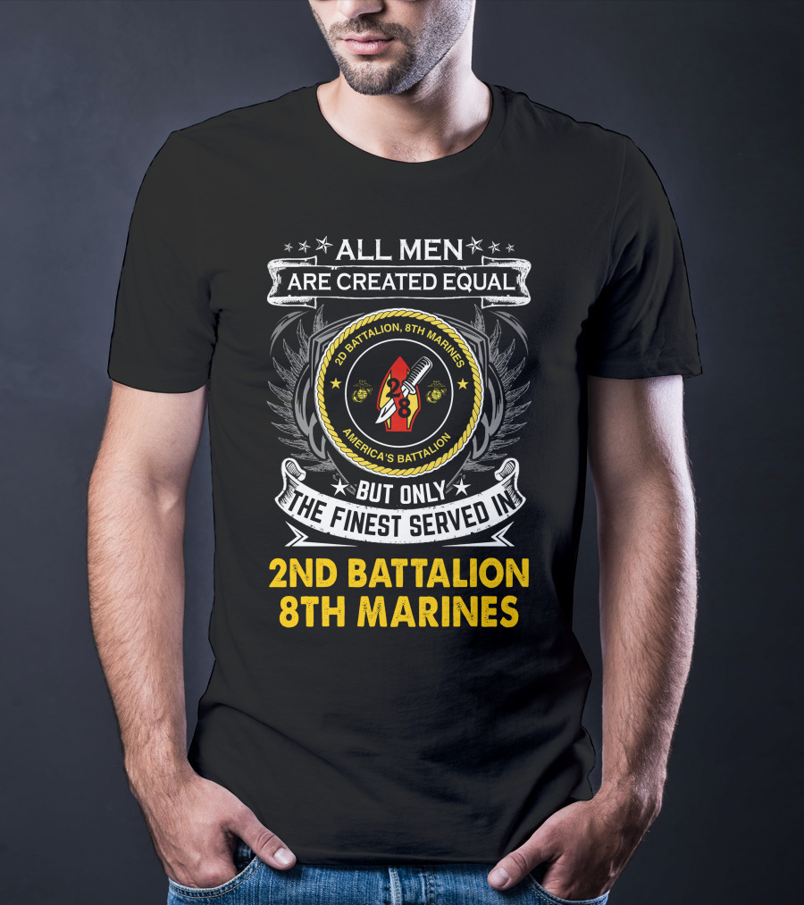 All Men Are Created Equal But Only The Finest Served In 2Nd Battalion 8Th Marines America's Battalion T-Shirt