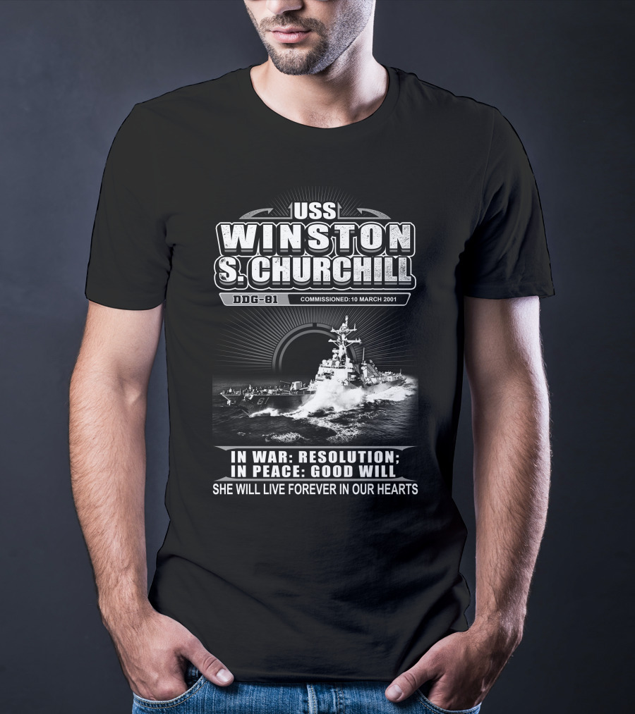 Uss Winston S Churchill Ddg-81 Commissioned 10 March 2001 In War Resolution In Peace Good Will She Will Live Forever In Our Hearts T-Shirt