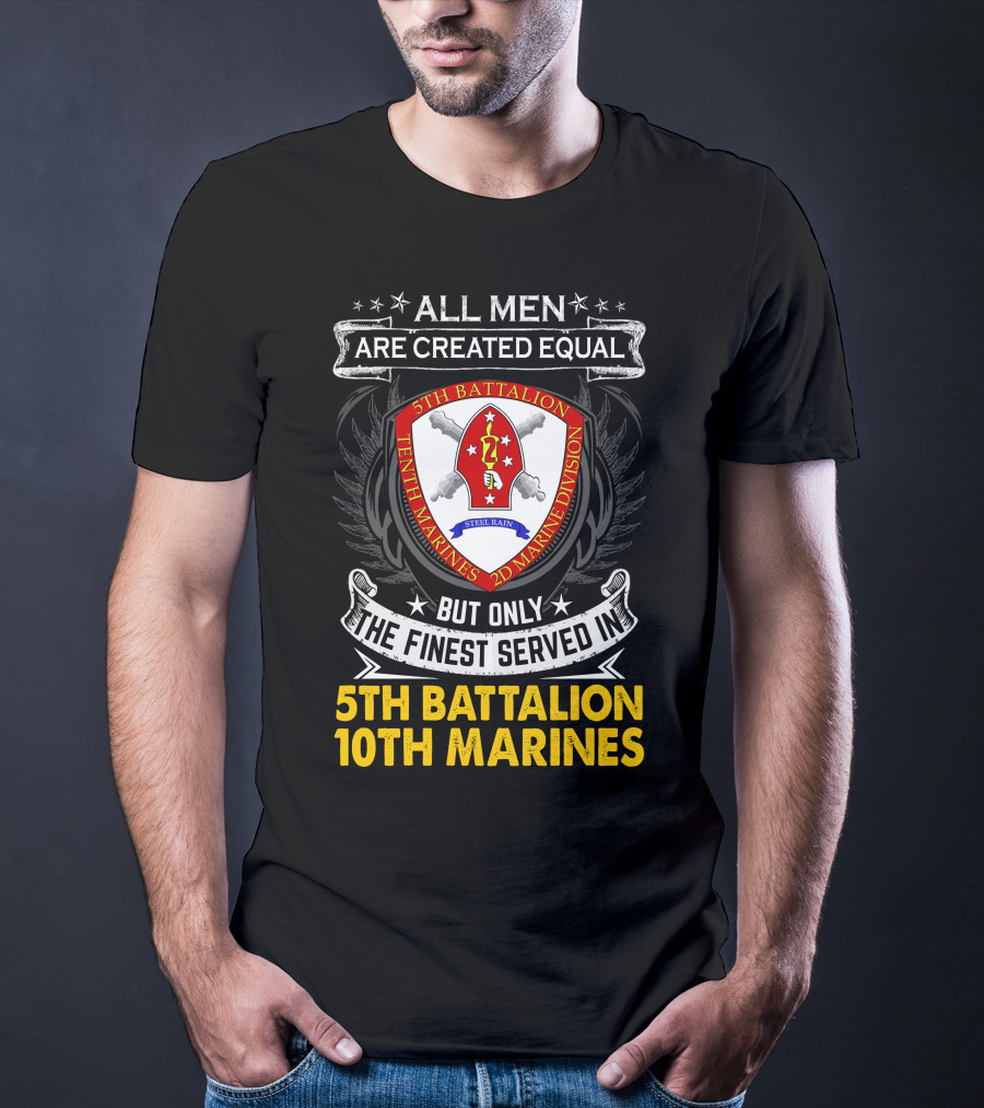 All Men Are Created Equal But Only The Finest Served In 5Th Battalion 10Th Marines 2D Marine Division Shell Rain T-Shirt