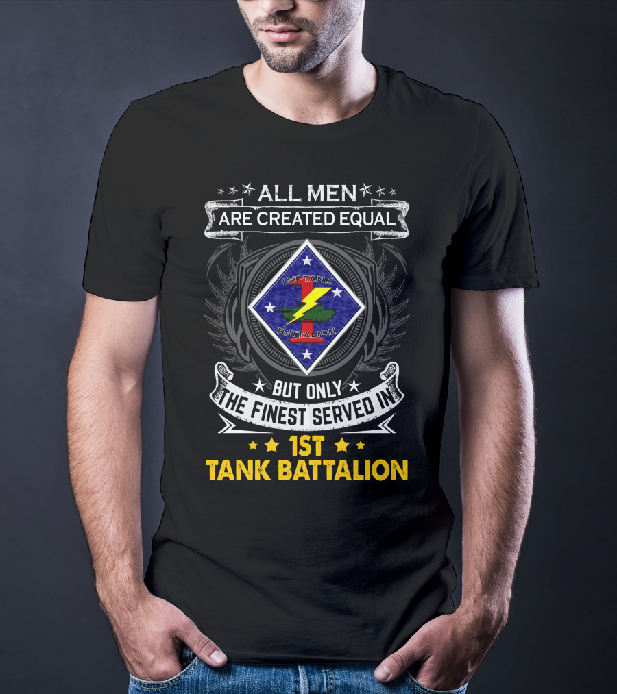 All Men Are Created Equal But Only The Finest Served In 1St Tank Battalion T-Shirt