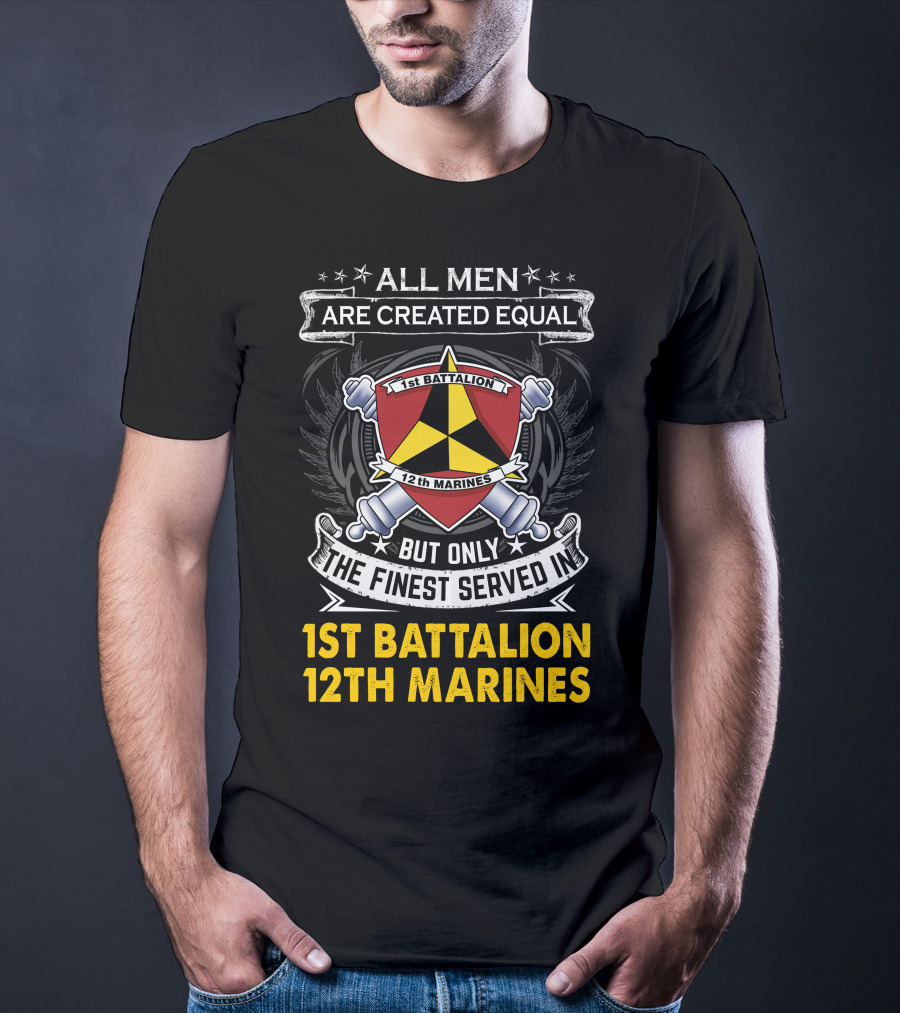 All Men Are Created Equal But Only The Finest Served In 1St Battalion 12Th Marines T-Shirt