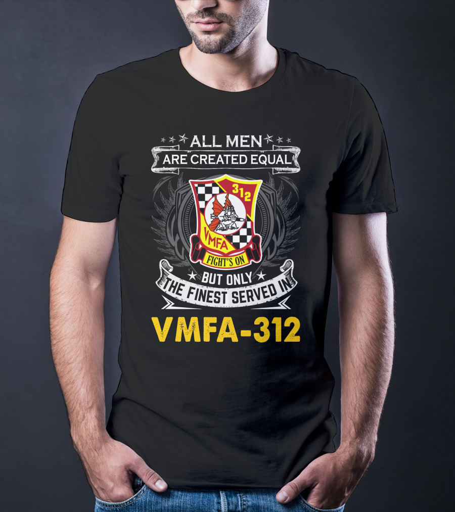 All Men Are Created Equal But Only The Finest Served In Vmfa-312 Fights On T-Shirt