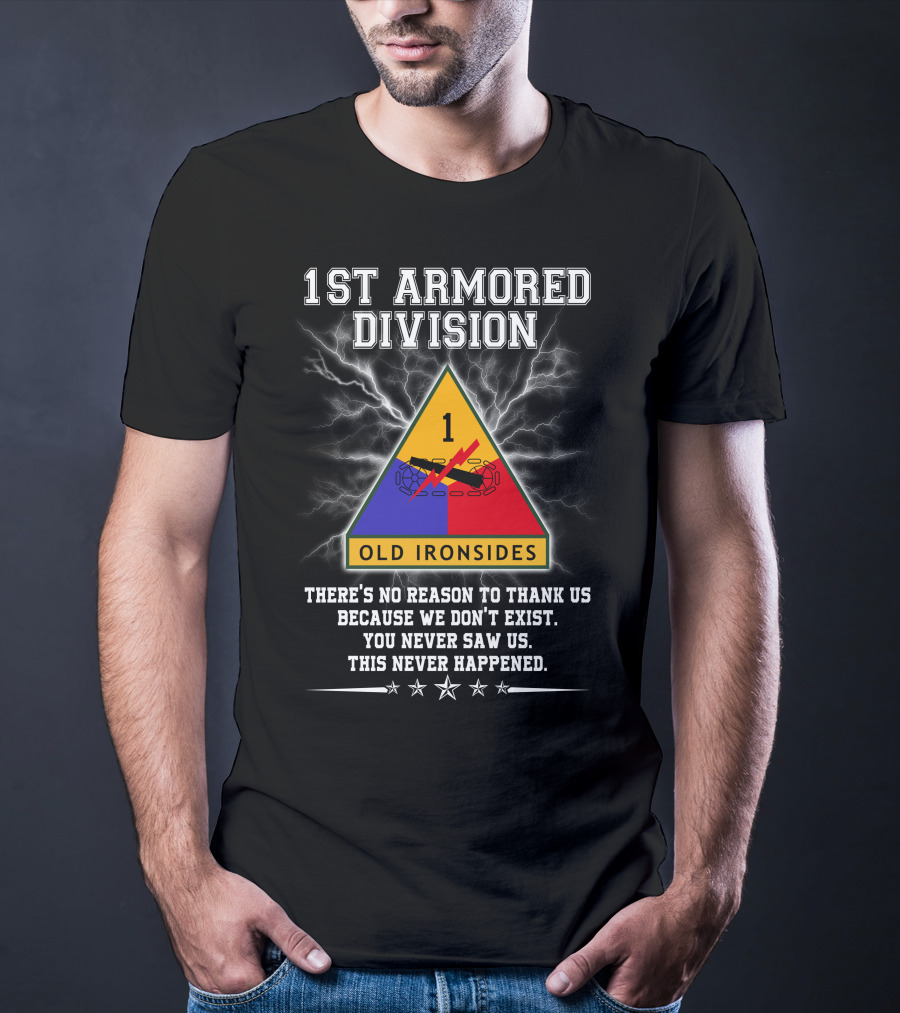 1St Armored Division Old Ironsides You Never Saw Us This Never Happened T-Shirt