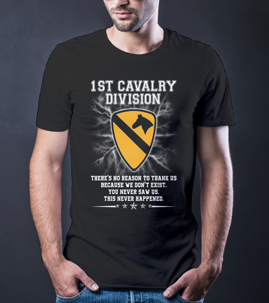 1St Cavalry Division Shield There's No Reason To Thank Us Because We Don't Exist You Never Saw Us This Never Happened T-Shirt