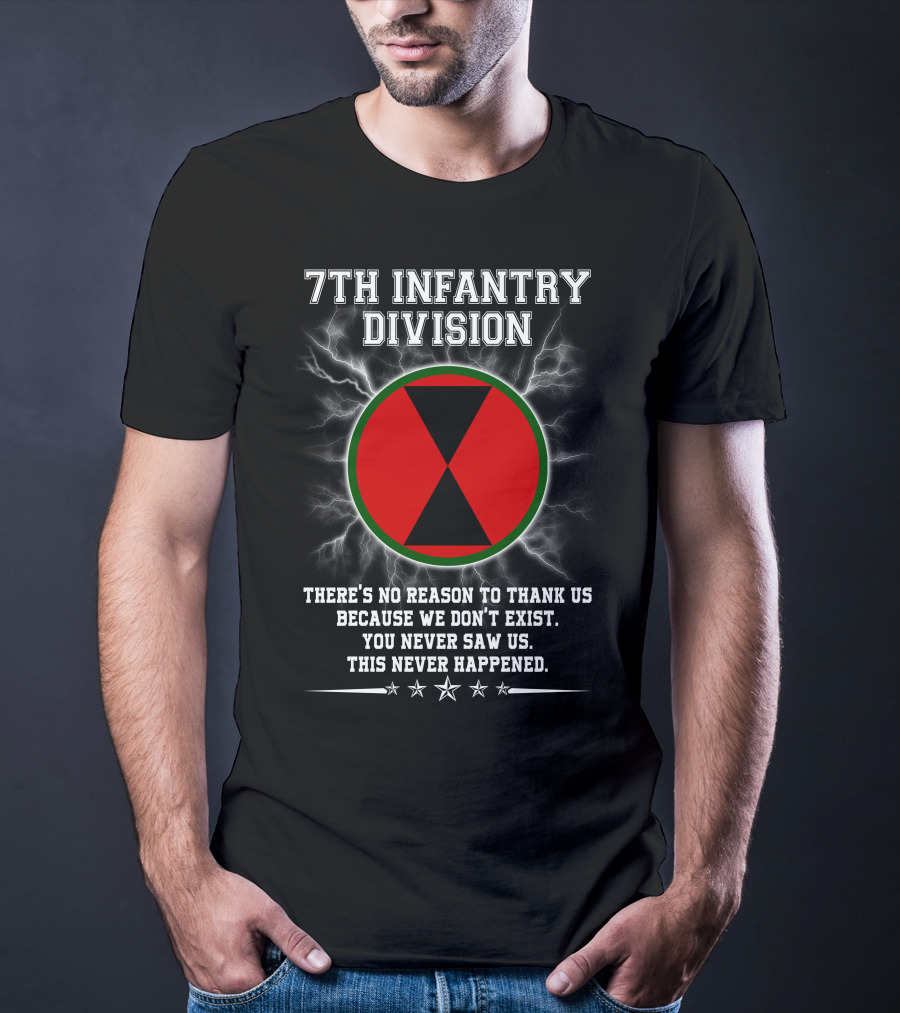 7Th Infantry Division There's No Reason To Thank Us Because We Don't Exist You Never Saw Us This Never Happened T-Shirt