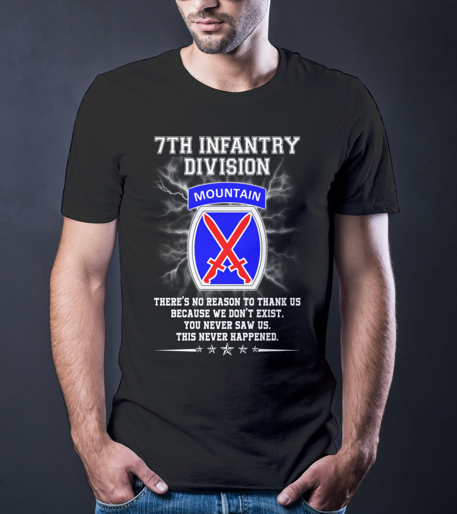 7Th Infantry Division Mountain There's No Reason To Thank Us Because We Don't Exist You Never Saw Us This Never Happened T-Shirt