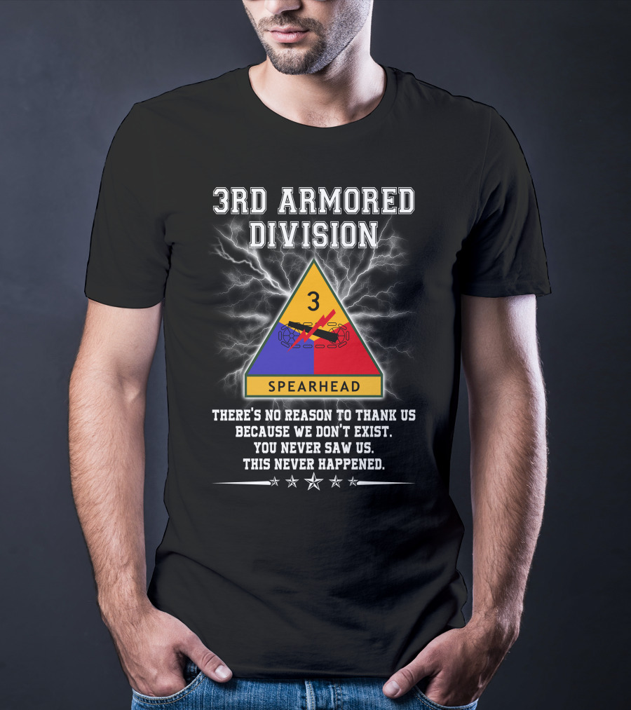 3Rd Armored Division Spearhead There’s No Reason To Thank Us You Never Saw Us This Never Happened T-Shirt