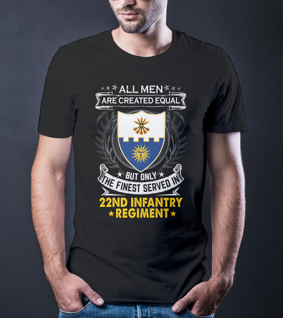 All Men Are Created Equal But Only The Finest Served In 22nd Infantry Regiment T-Shirt