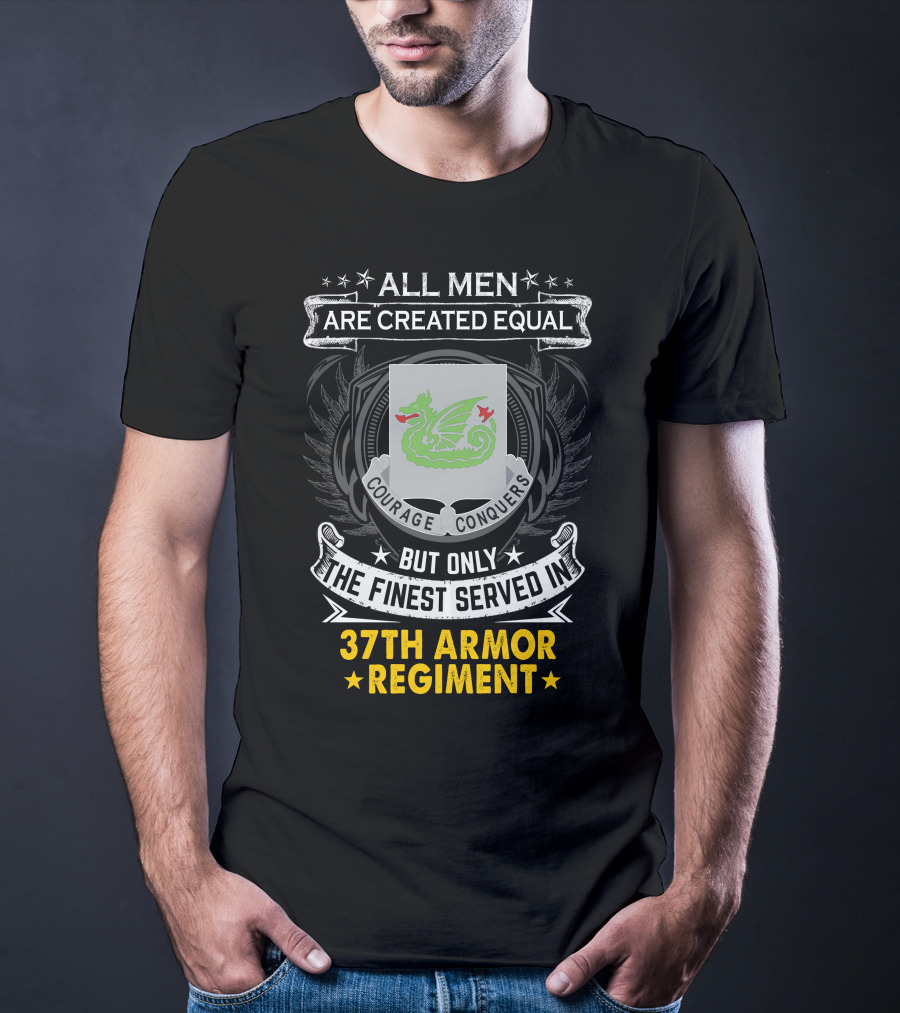 All Men Are Created Equal Courage Conquers But Only The Finest Served In 37th Armor Regiment T-Shirt