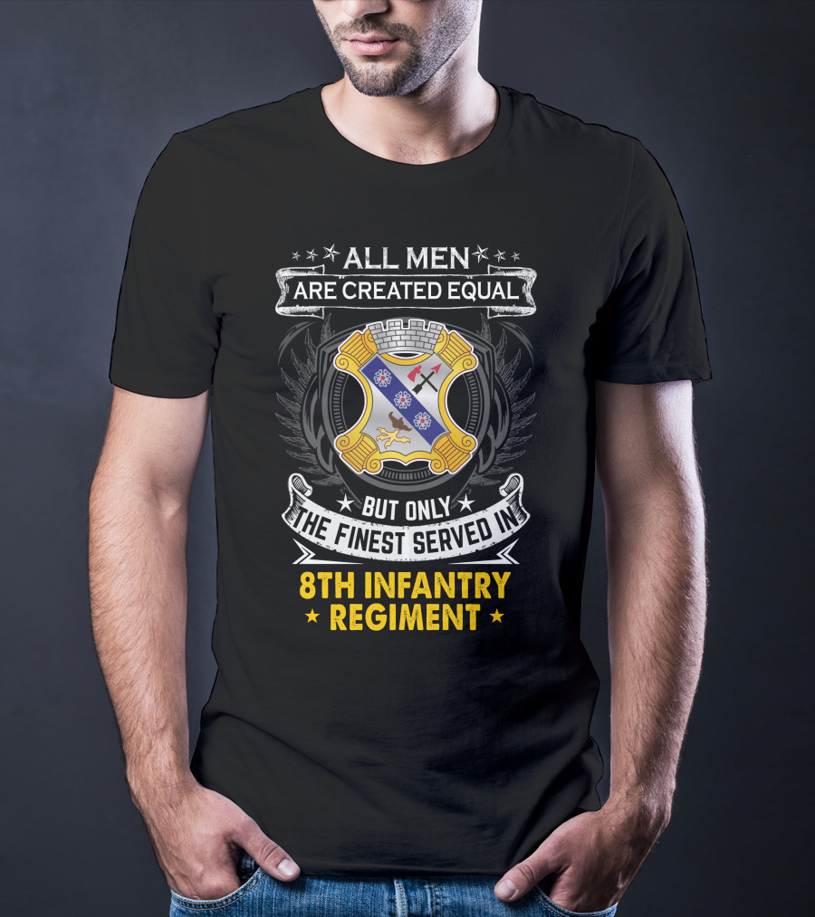 ALL MEN ARE CREATED EQUAL BUT ONLY THE FINEST SERVED IN 8TH INFANTRY REGIMENT T-Shirt