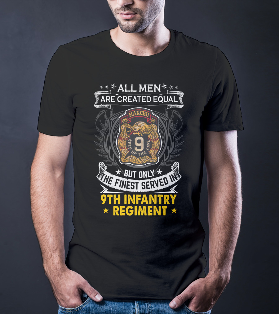 ALL MEN ARE CREATED EQUAL BUT ONLY THE FINEST SERVED IN 9TH INFANTRY REGIMENT MANCHU KEEP UP THE FIRE T-Shirt