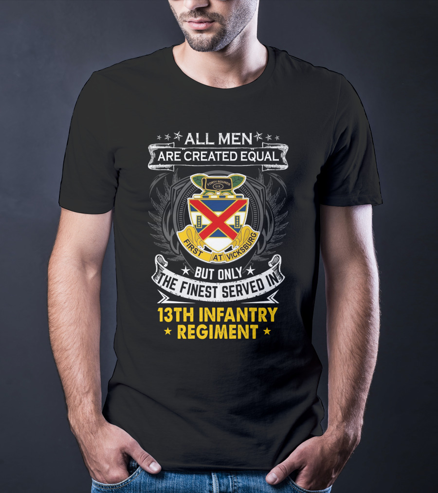 All Men Are Created Equal But Only The Finest Served In 13Th Infantry Regiment T-Shirt